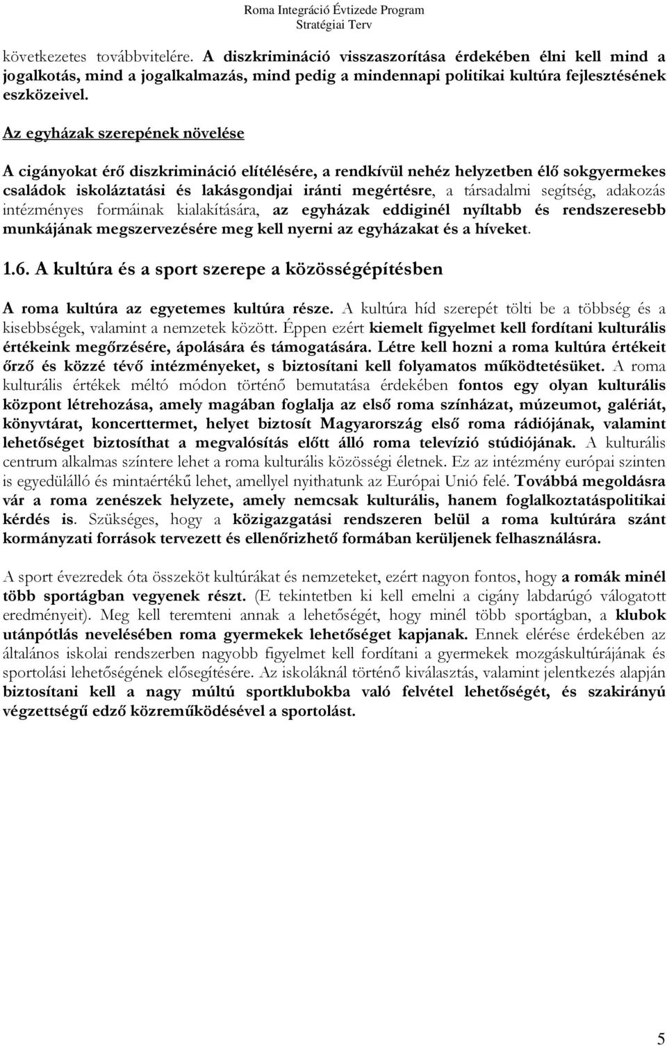 segítség, adakozás intézményes formáinak kialakítására, az egyházak eddiginél nyíltabb és rendszeresebb munkájának megszervezésére meg kell nyerni az egyházakat és a híveket. 1.6.