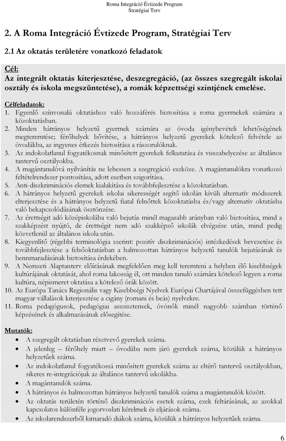 emelése. Célfeladatok: 1. Egyenlő színvonalú oktatáshoz való hozzáférés biztosítása a roma gyermekek számára a közoktatásban. 2.