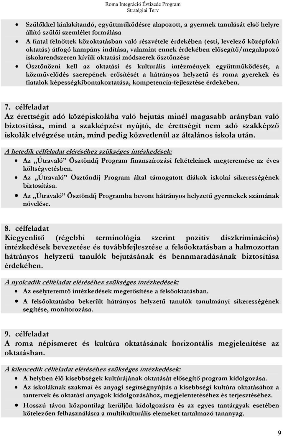 együttműködését, a közművelődés szerepének erősítését a hátrányos helyzetű és roma gyerekek és fiatalok képességkibontakoztatása, kompetencia-fejlesztése érdekében. 7.