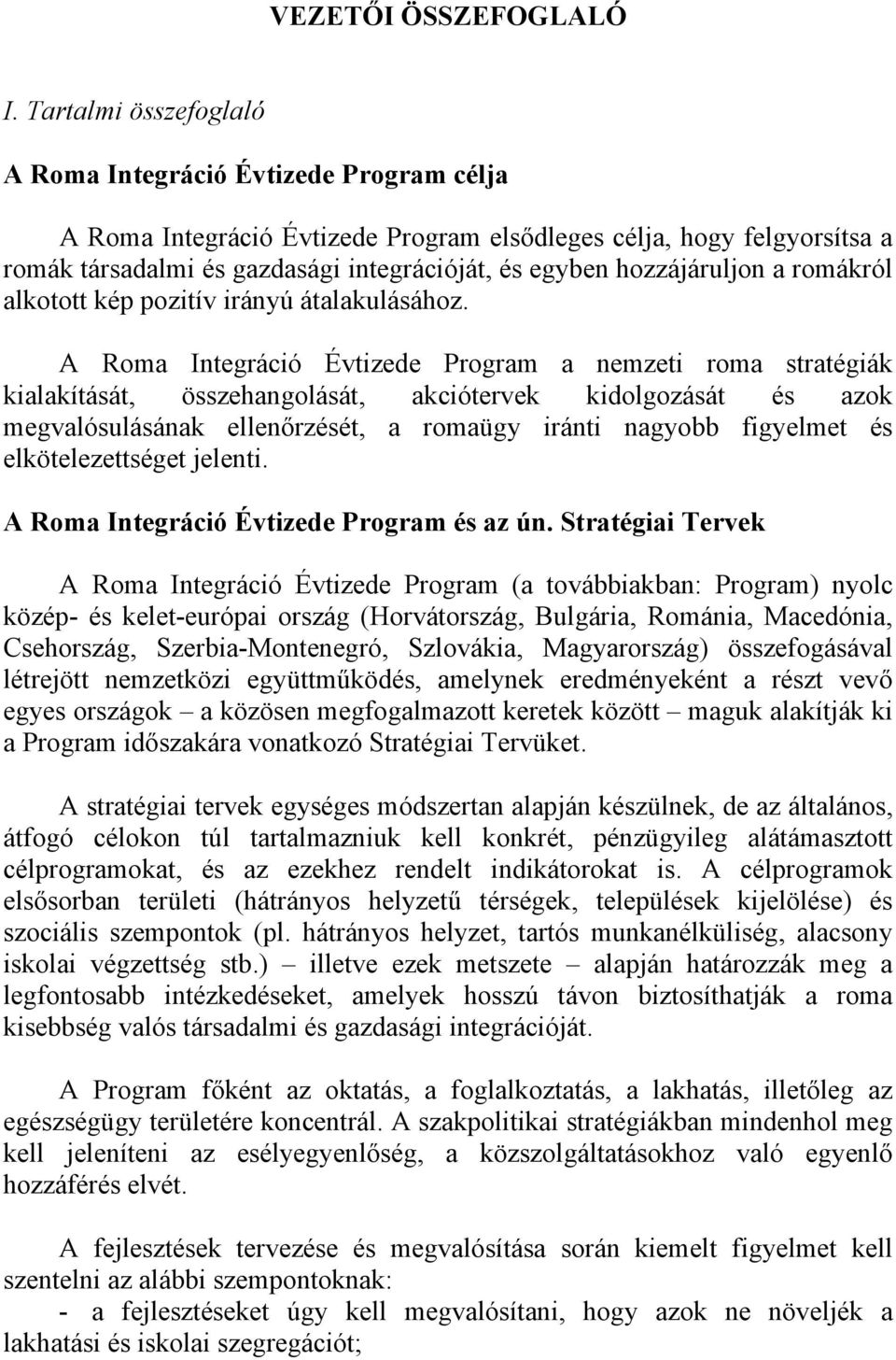 hozzájáruljon a romákról alkotott kép pozitív irányú átalakulásához.