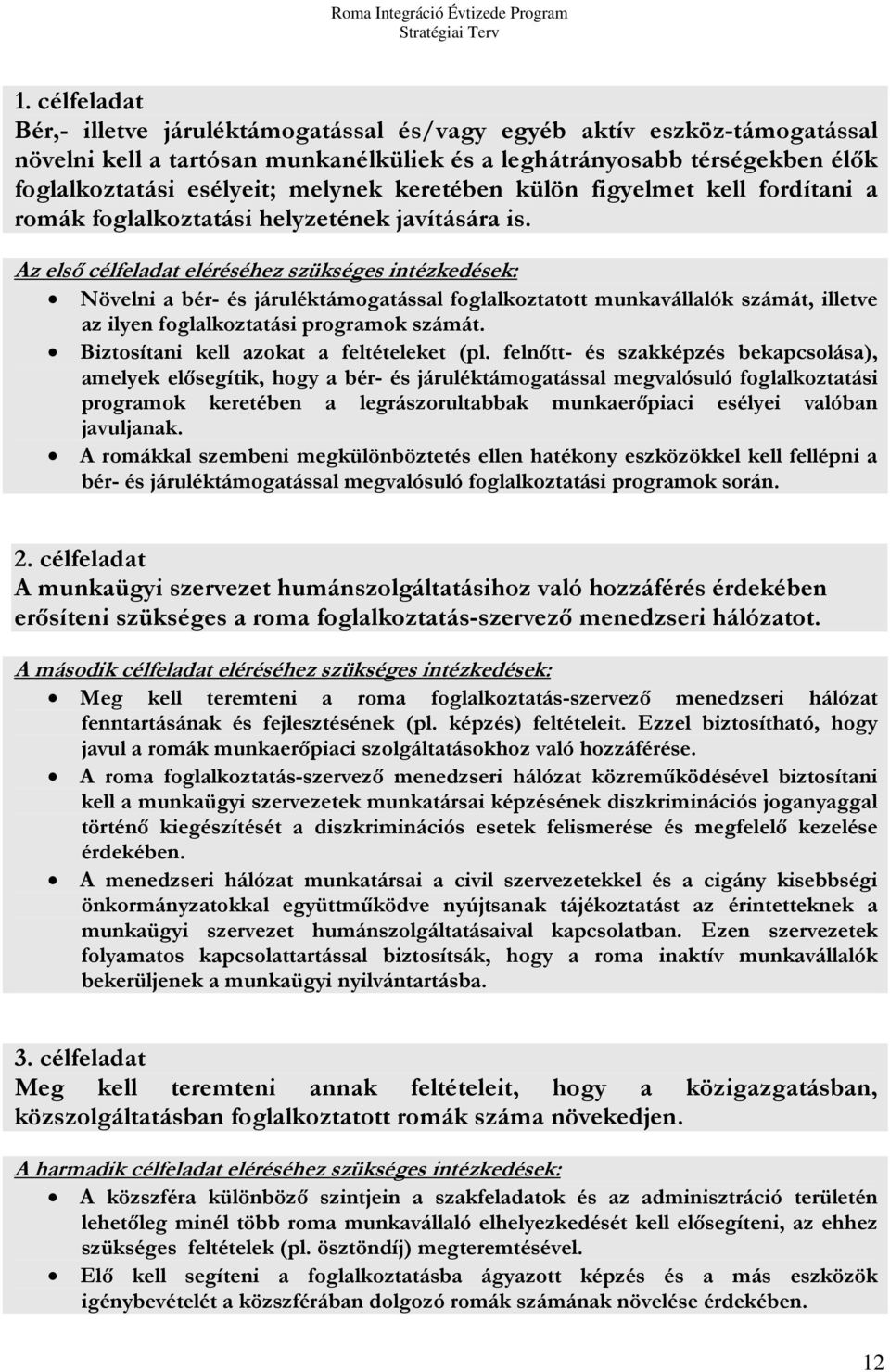 Az első célfeladat eléréséhez szükséges intézkedések: Növelni a bér- és járuléktámogatással foglalkoztatott munkavállalók számát, illetve az ilyen foglalkoztatási programok számát.