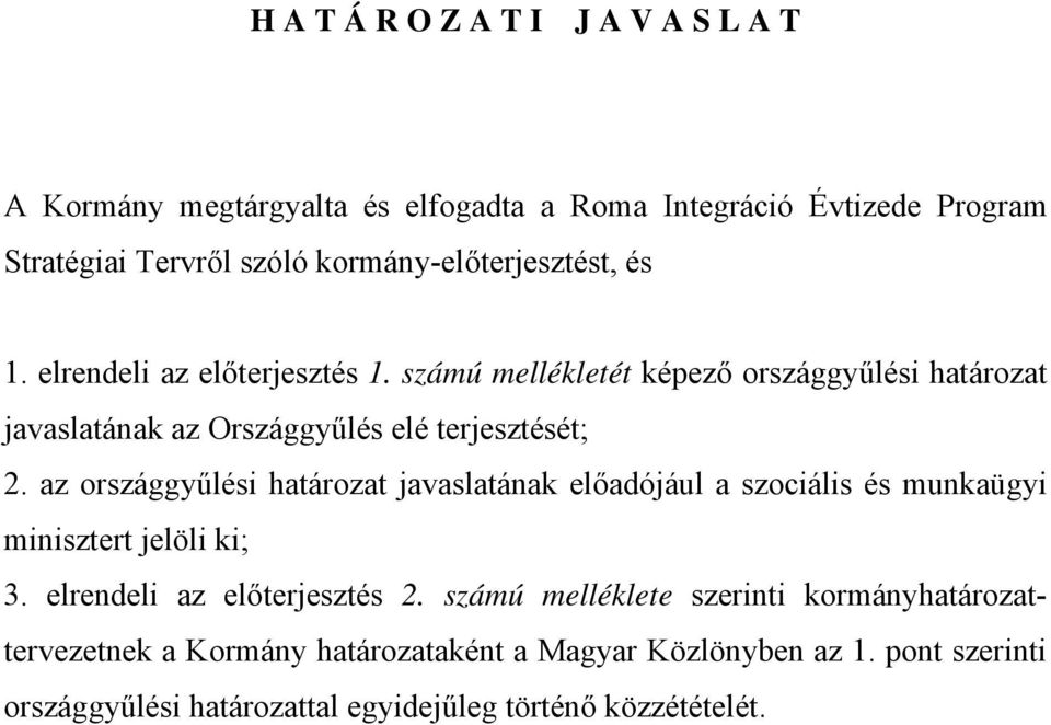 az országgyűlési határozat javaslatának előadójául a szociális és munkaügyi minisztert jelöli ki; 3. elrendeli az előterjesztés 2.