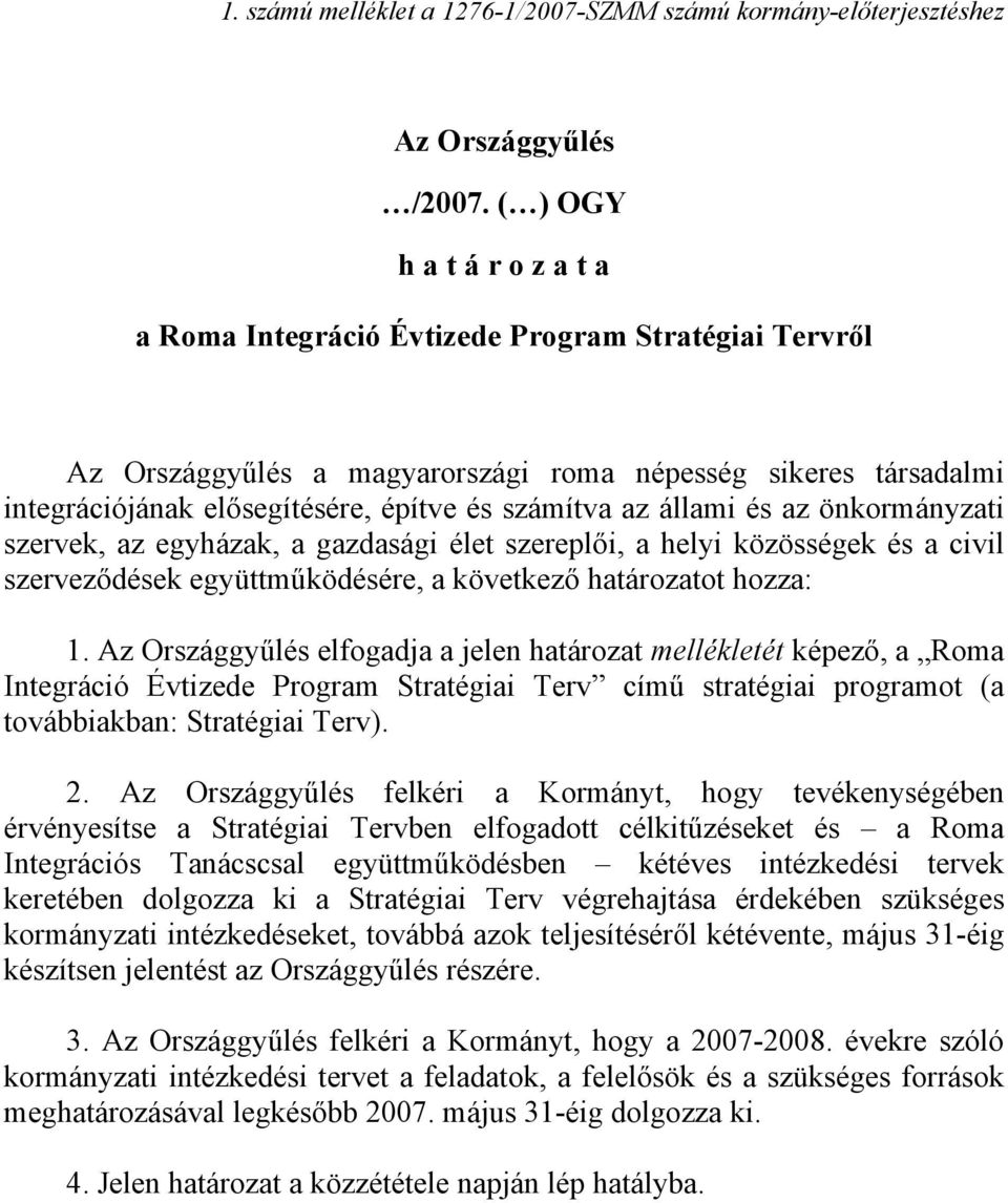 önkormányzati szervek, az egyházak, a gazdasági élet szereplői, a helyi közösségek és a civil szerveződések együttműködésére, a következő határozatot hozza: 1.