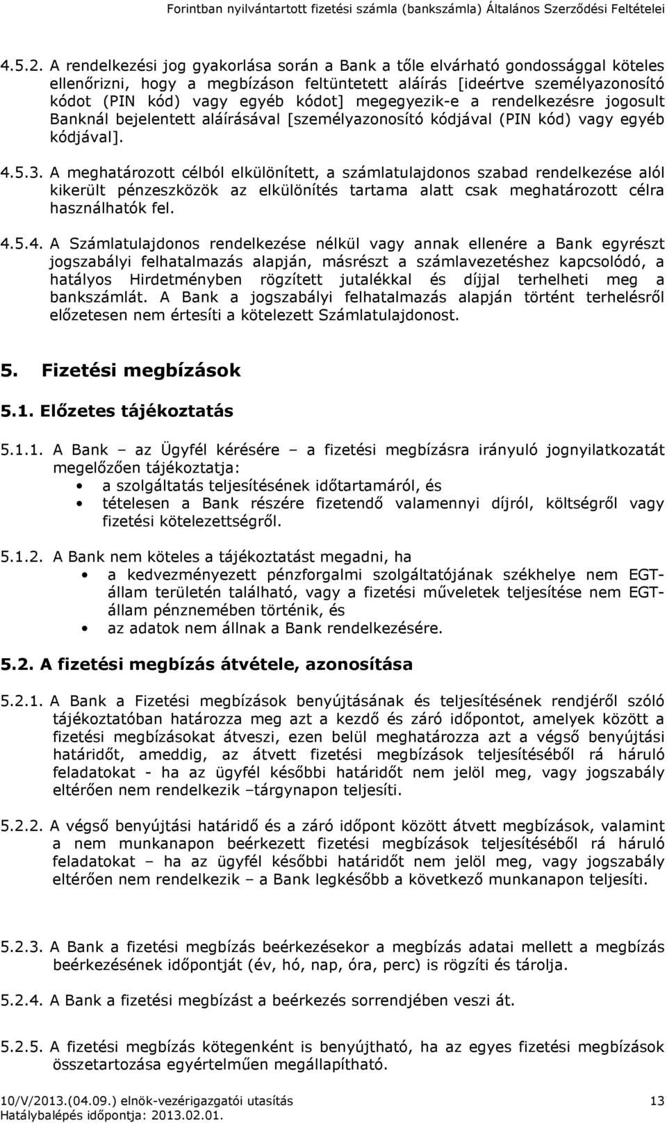 megegyezik-e a rendelkezésre jogosult Banknál bejelentett aláírásával [személyazonosító kódjával (PIN kód) vagy egyéb kódjával]. 4.5.3.