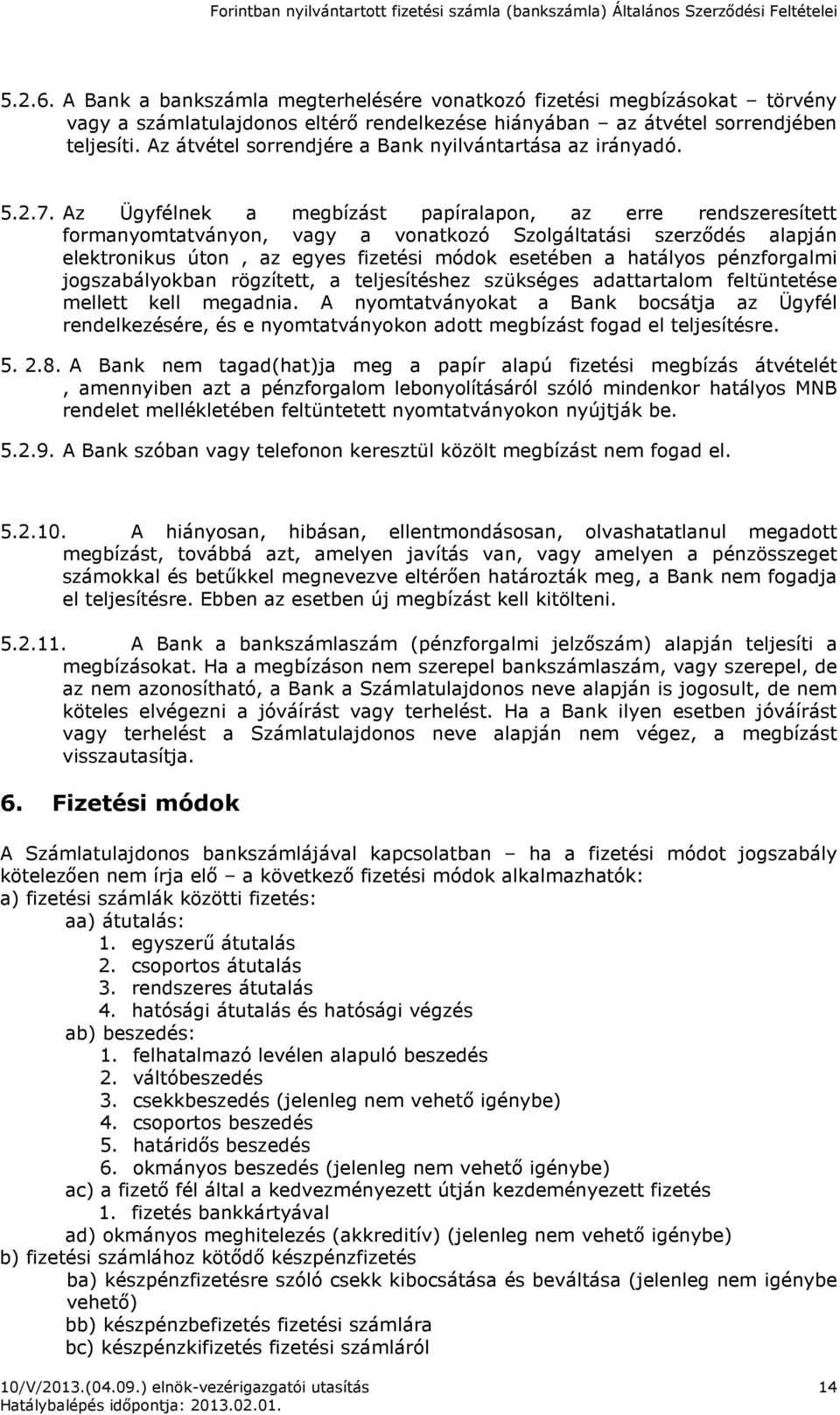 Az Ügyfélnek a megbízást papíralapon, az erre rendszeresített formanyomtatványon, vagy a vonatkozó Szolgáltatási szerződés alapján elektronikus úton, az egyes fizetési módok esetében a hatályos