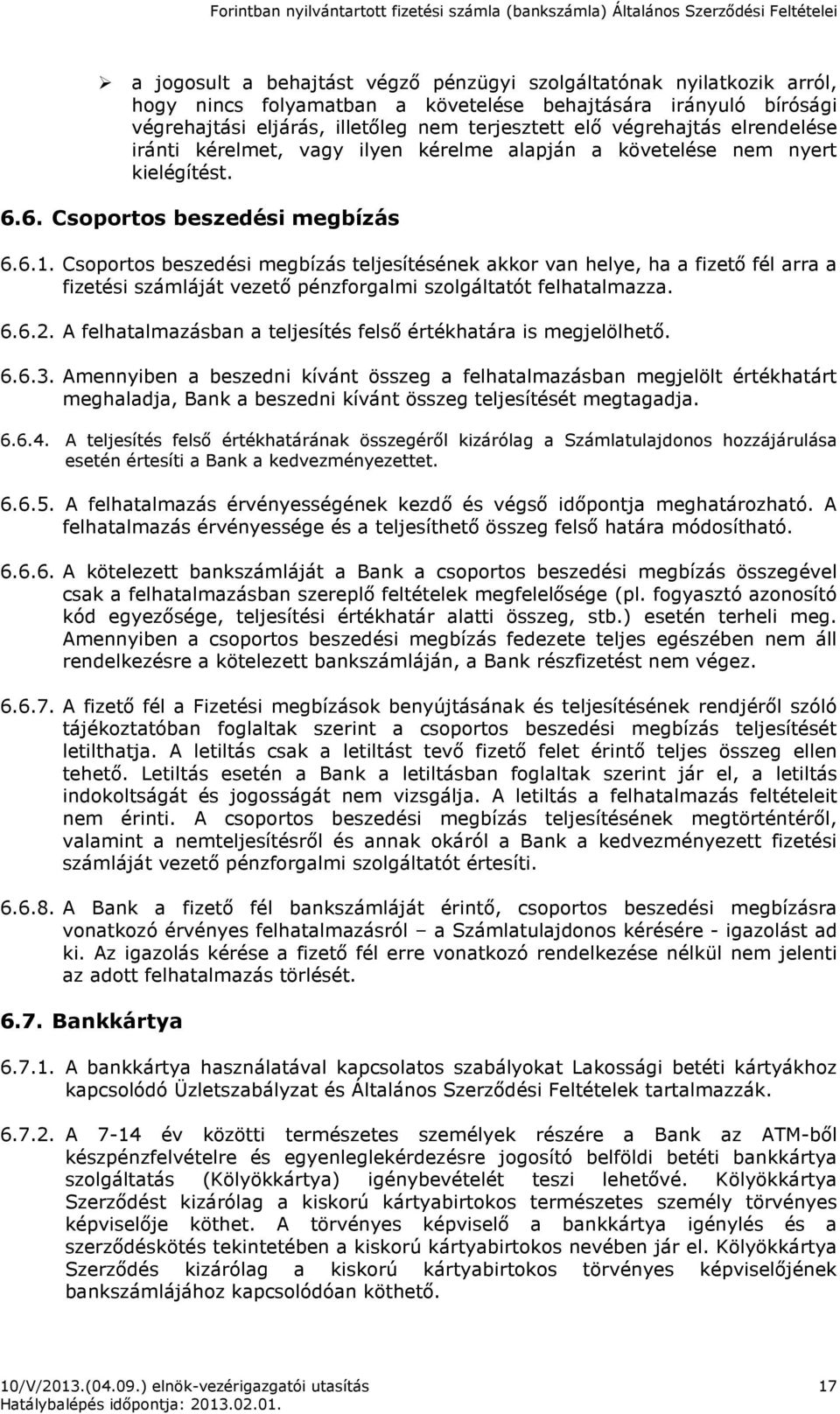 Csoportos beszedési megbízás teljesítésének akkor van helye, ha a fizető fél arra a fizetési számláját vezető pénzforgalmi szolgáltatót felhatalmazza. 6.6.2.