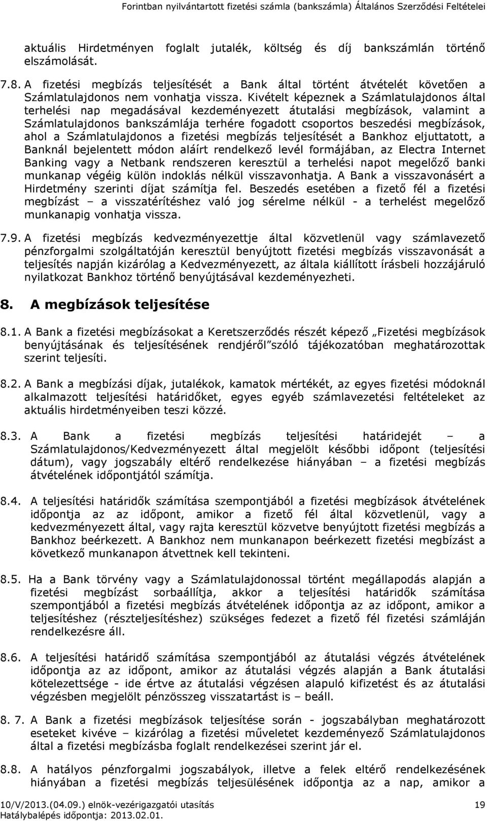 Kivételt képeznek a Számlatulajdonos által terhelési nap megadásával kezdeményezett átutalási megbízások, valamint a Számlatulajdonos bankszámlája terhére fogadott csoportos beszedési megbízások,