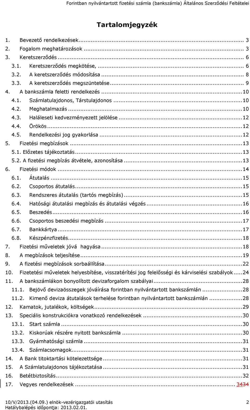 Rendelkezési jog gyakorlása... 12 5. Fizetési megbízások... 13 5.1. Előzetes tájékoztatás... 13 5.2. A fizetési megbízás átvétele, azonosítása... 13 6. Fizetési módok... 14 6.1. Átutalás... 15 6.2. Csoportos átutalás.