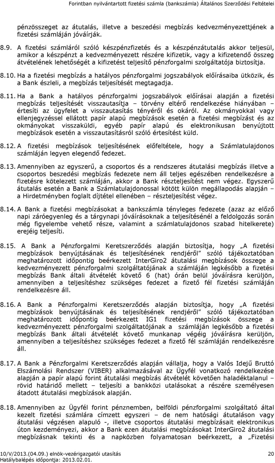 teljesítő pénzforgalmi szolgáltatója biztosítja. 8.10. Ha a fizetési megbízás a hatályos pénzforgalmi jogszabályok előírásaiba ütközik, és a Bank észleli, a megbízás teljesítését megtagadja. 8.11.