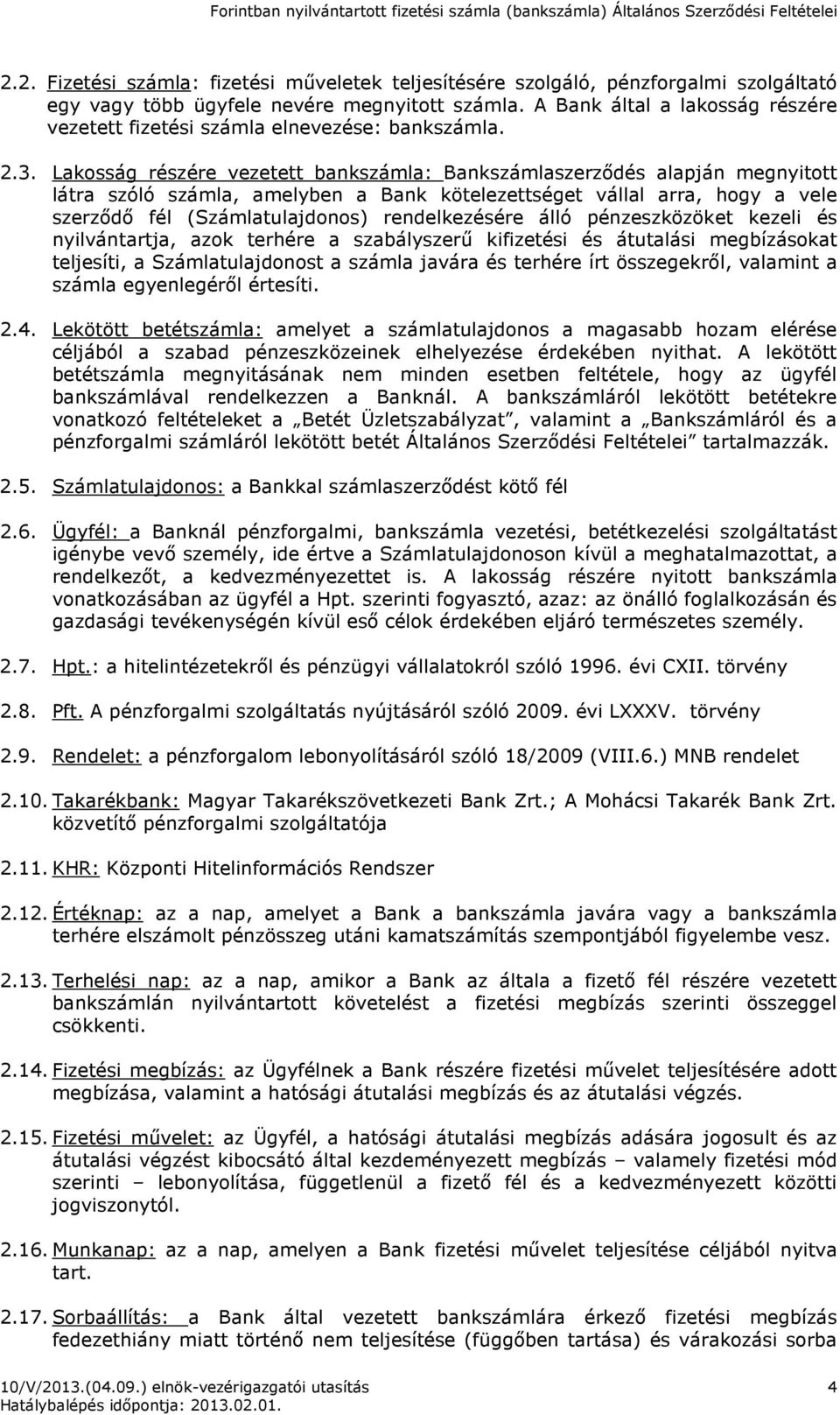 Lakosság részére vezetett bankszámla: Bankszámlaszerződés alapján megnyitott látra szóló számla, amelyben a Bank kötelezettséget vállal arra, hogy a vele szerződő fél (Számlatulajdonos)