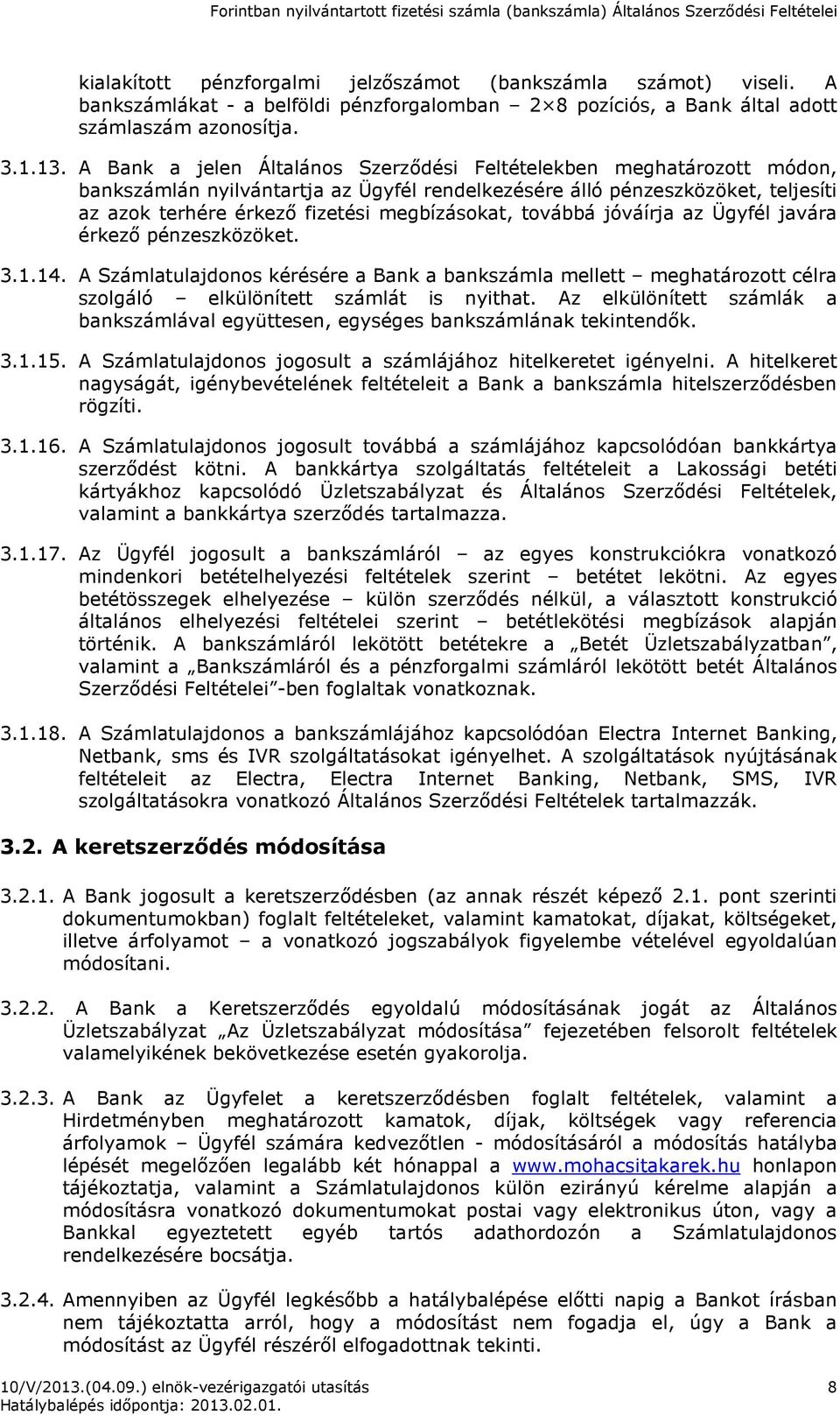 továbbá jóváírja az Ügyfél javára érkező pénzeszközöket. 3.1.14. A Számlatulajdonos kérésére a Bank a bankszámla mellett meghatározott célra szolgáló elkülönített számlát is nyithat.