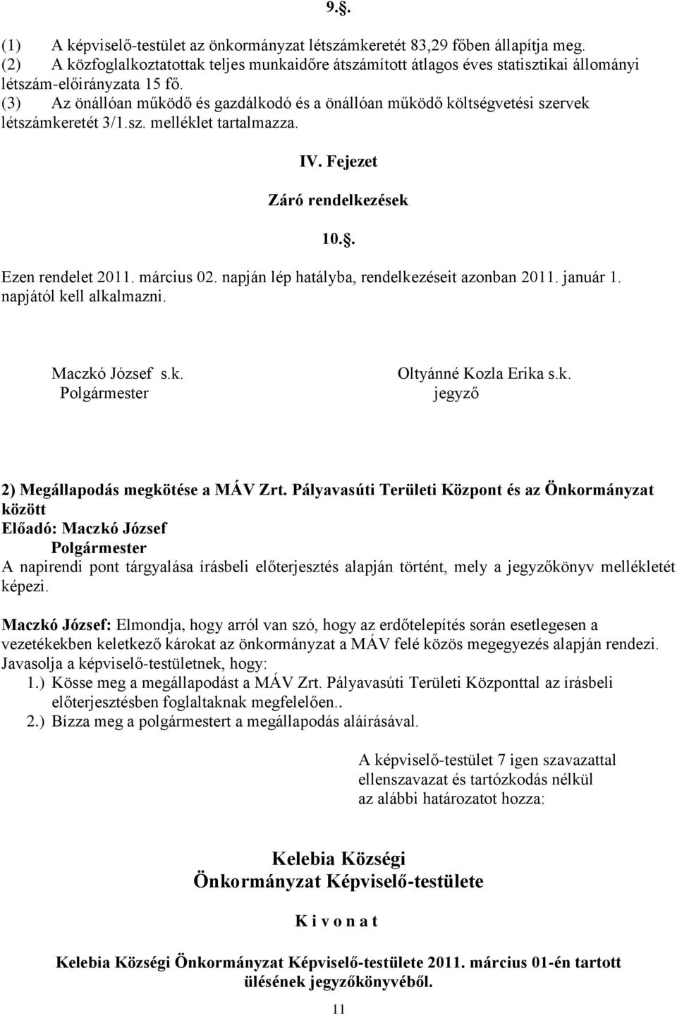 (3) Az önállóan működő és gazdálkodó és a önállóan működő költségvetési szervek létszámkeretét 3/1.sz. melléklet tartalmazza. 9.. IV. Fejezet Záró rendelkezések 10.. Ezen rendelet 2011. március 02.