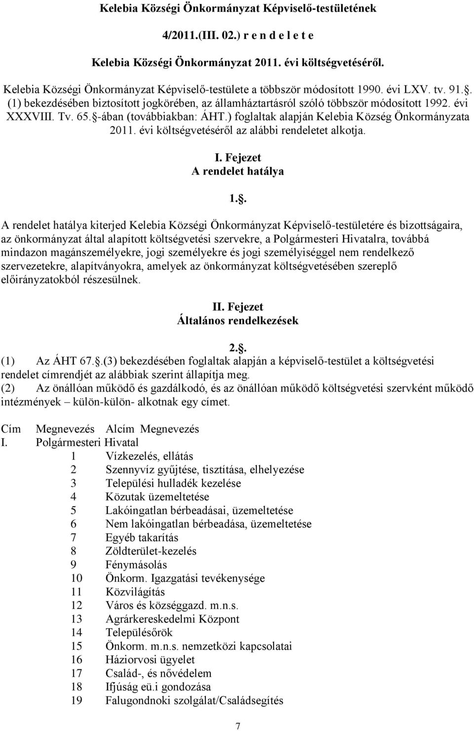 évi XXXVIII. Tv. 65. -ában (továbbiakban: ÁHT.) foglaltak alapján Kelebia Község Önkormányzata 2011. évi költségvetéséről az alábbi rendeletet alkotja. I. Fejezet A rendelet hatálya 1.