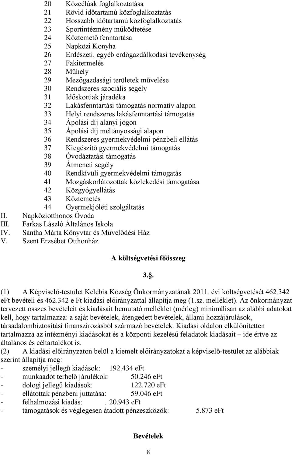 Helyi rendszeres lakásfenntartási támogatás 34 Ápolási díj alanyi jogon 35 Ápolási díj méltányossági alapon 36 Rendszeres gyermekvédelmi pénzbeli ellátás 37 Kiegészítő gyermekvédelmi támogatás 38