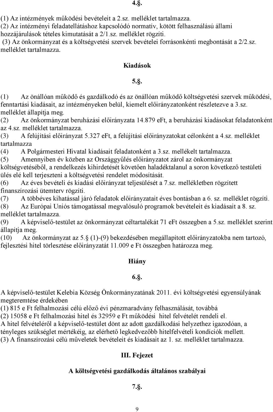 . (1) Az önállóan működő és gazdálkodó és az önállóan működő költségvetési szervek működési, fenntartási kiadásait, az intézményeken belül, kiemelt előirányzatonként részletezve a 3.sz. melléklet állapítja meg.