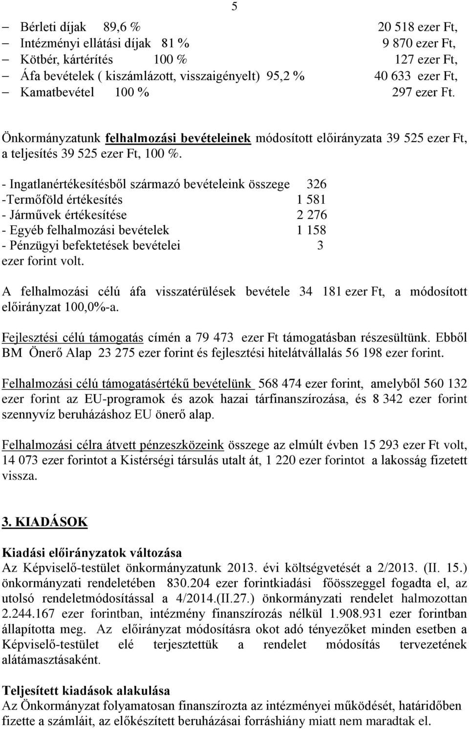 - Ingatlanértékesítésből származó bevételeink összege 326 -Termőföld értékesítés 1 581 - Járművek értékesítése 2 276 - Egyéb felhalmozási bevételek 1 158 - Pénzügyi befektetések bevételei 3 ezer