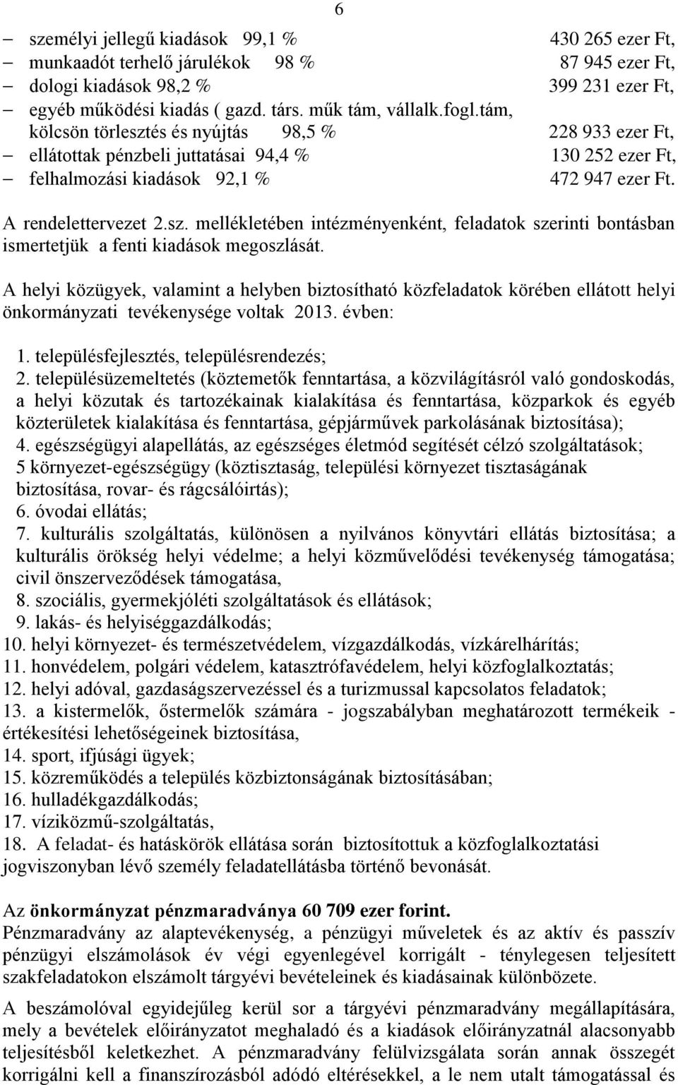 A helyi közügyek, valamint a helyben biztosítható közfeladatok körében ellátott helyi önkormányzati tevékenysége voltak 2013. évben: 1. településfejlesztés, településrendezés; 2.