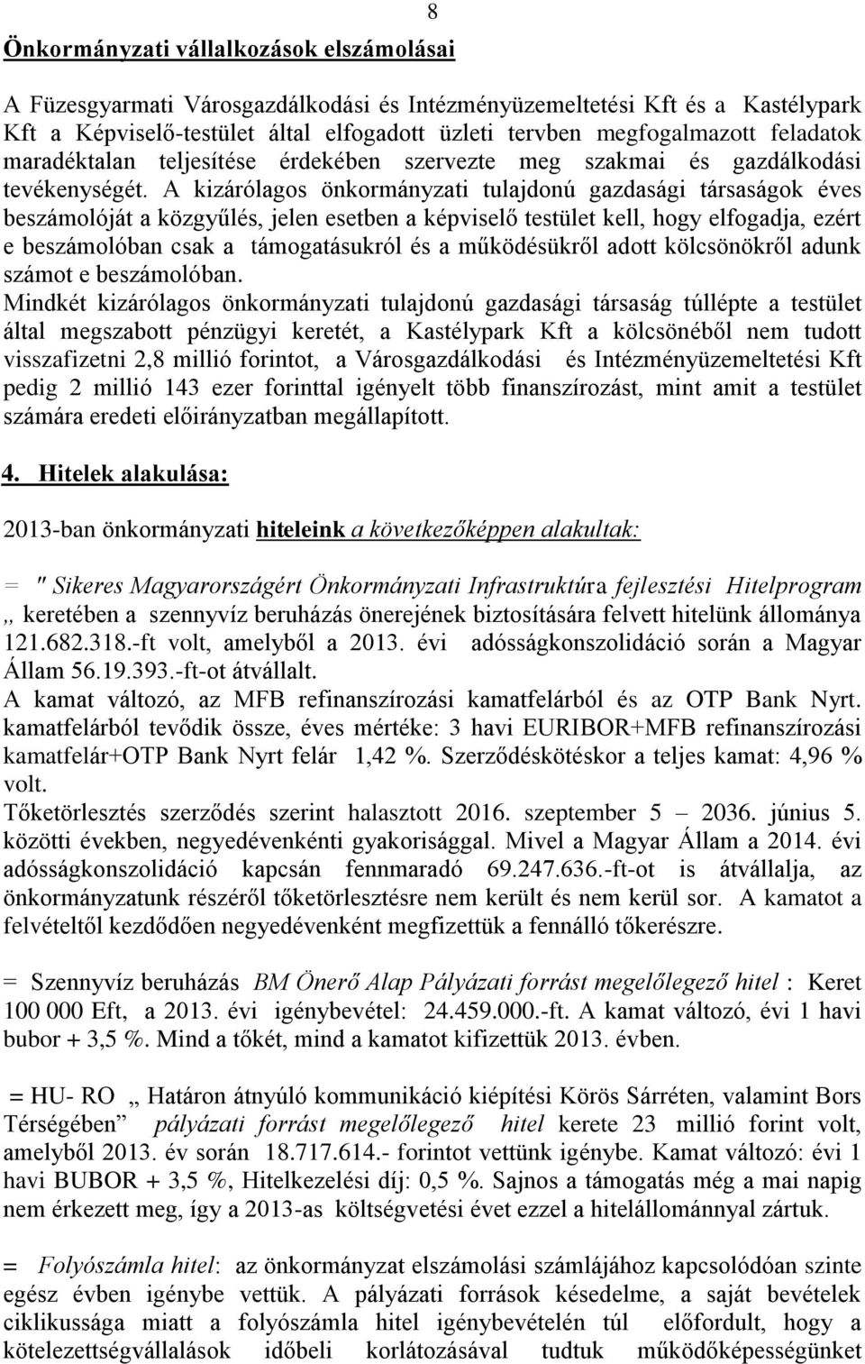 A kizárólagos önkormányzati tulajdonú gazdasági társaságok éves beszámolóját a közgyűlés, jelen esetben a képviselő testület kell, hogy elfogadja, ezért e beszámolóban csak a támogatásukról és a