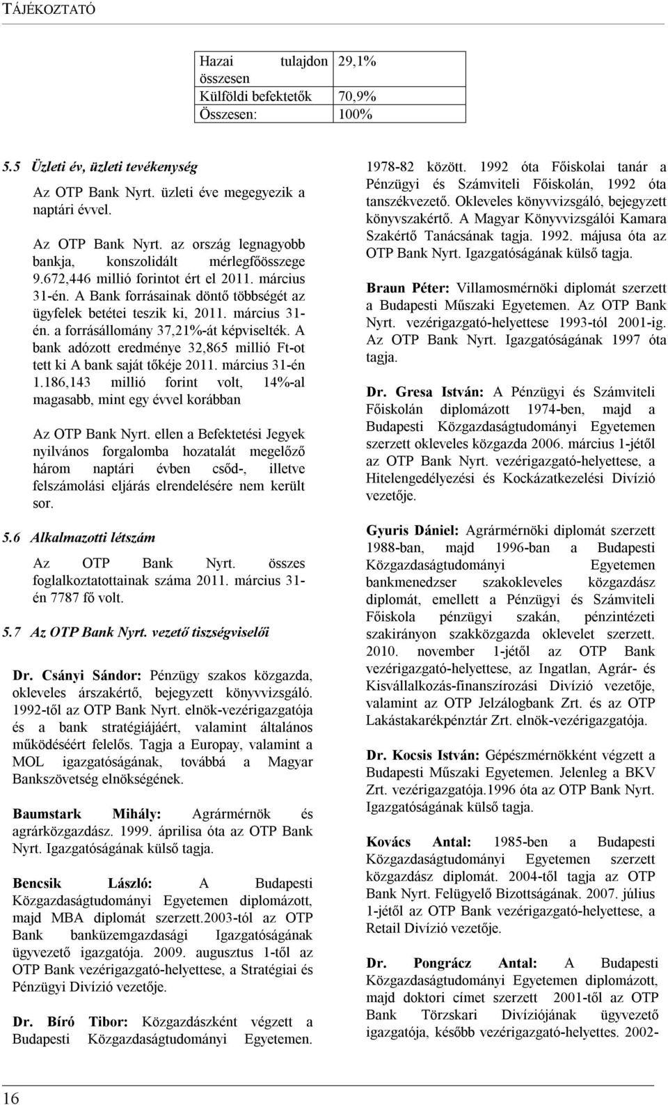 A bank adózott eredménye 32,865 millió Ft-ot tett ki A bank saját tőkéje 2011. március 31-én 1.186,143 millió forint volt, 14%-al magasabb, mint egy évvel korábban Az OTP Bank Nyrt.