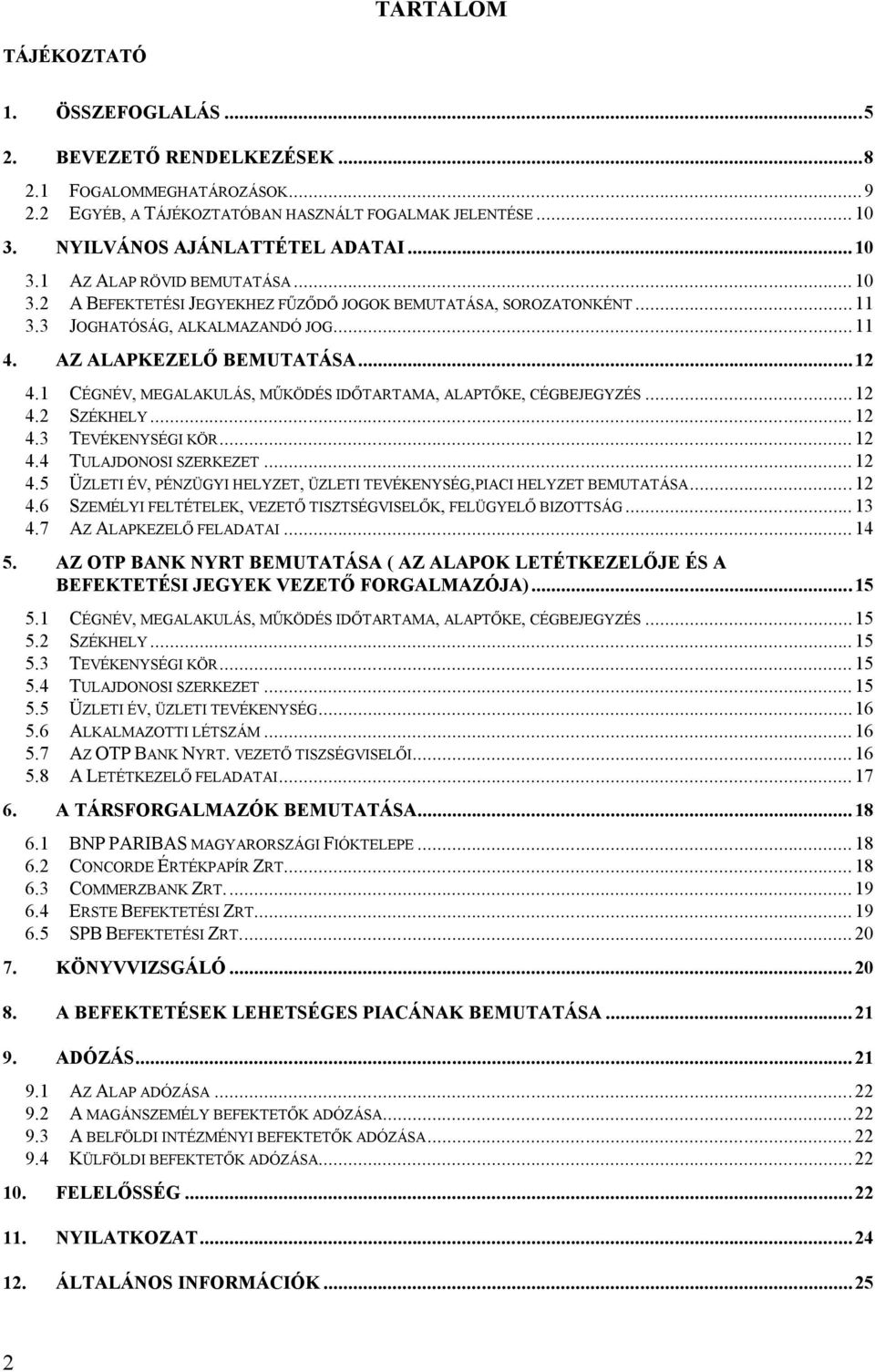 1 CÉGNÉV, MEGALAKULÁS, MŰKÖDÉS IDŐTARTAMA, ALAPTŐKE, CÉGBEJEGYZÉS...12 4.2 SZÉKHELY...12 4.3 TEVÉKENYSÉGI KÖR... 12 4.4 TULAJDONOSI SZERKEZET... 12 4.5 ÜZLETI ÉV, PÉNZÜGYI HELYZET, ÜZLETI TEVÉKENYSÉG,PIACI HELYZET BEMUTATÁSA.