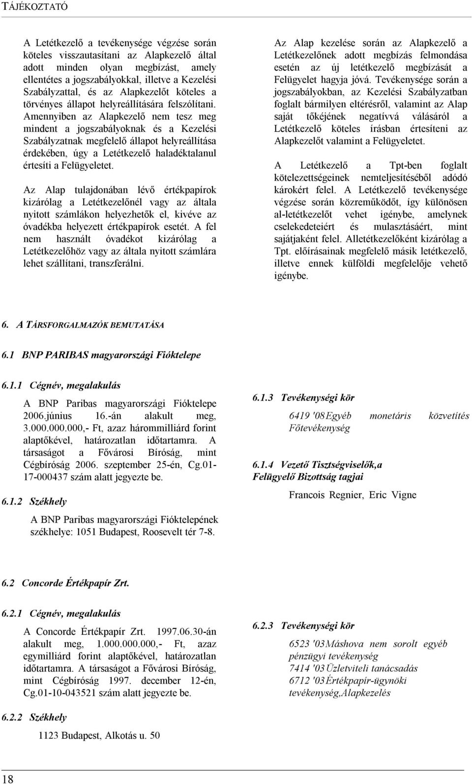 Amennyiben az Alapkezelő nem tesz meg mindent a jogszabályoknak és a Kezelési Szabályzatnak megfelelő állapot helyreállítása érdekében, úgy a Letétkezelő haladéktalanul értesíti a Felügyeletet.