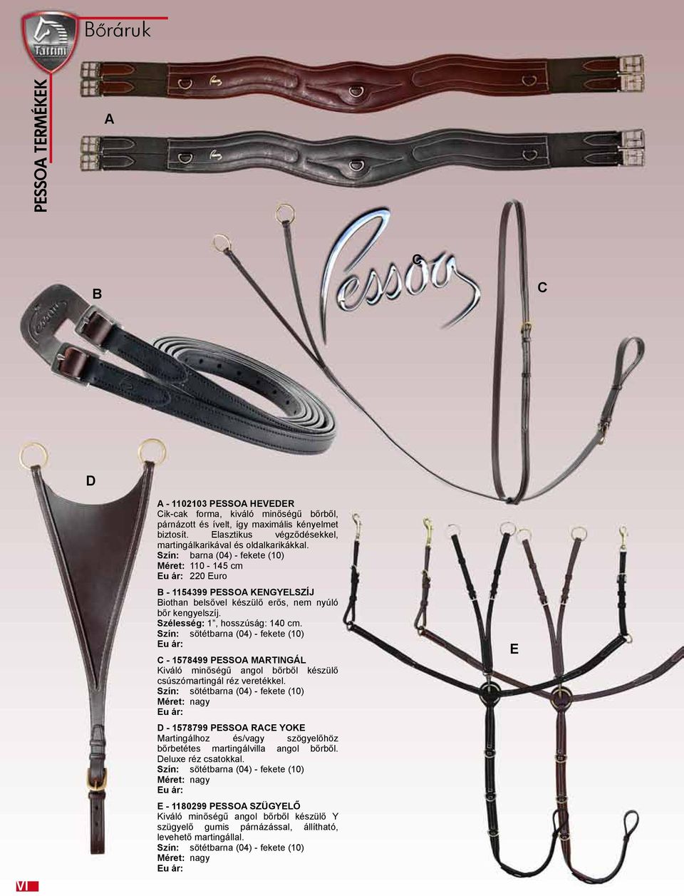 Szín: barna (04) - fekete (10) Méret: 110-145 cm 220 Euro - 1154399 PESSO KENGYELSZÍJ iothan belsővel készülő erős, nem nyúló bőr kengyelszíj. Szélesség: 1, hosszúság: 140 cm.