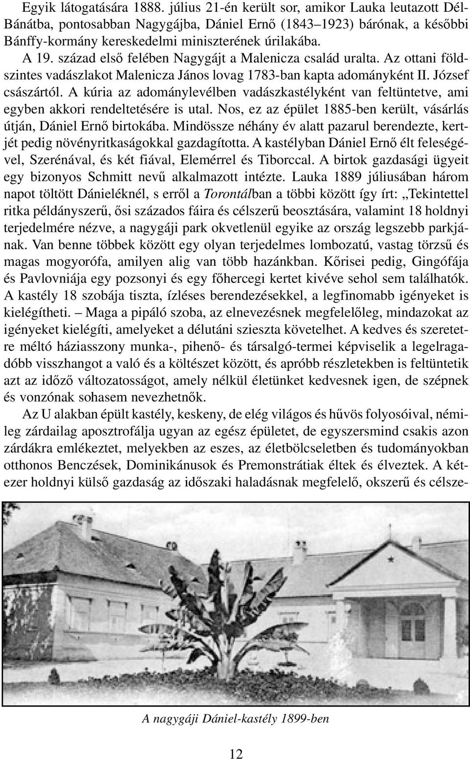 szá zad el ső fe lé ben Nagygájt a Malenicza csa lád ural ta. Az ot ta ni földszintes vadászlakot Malenicza János lovag 1783-ban kapta adományként II. József császártól.