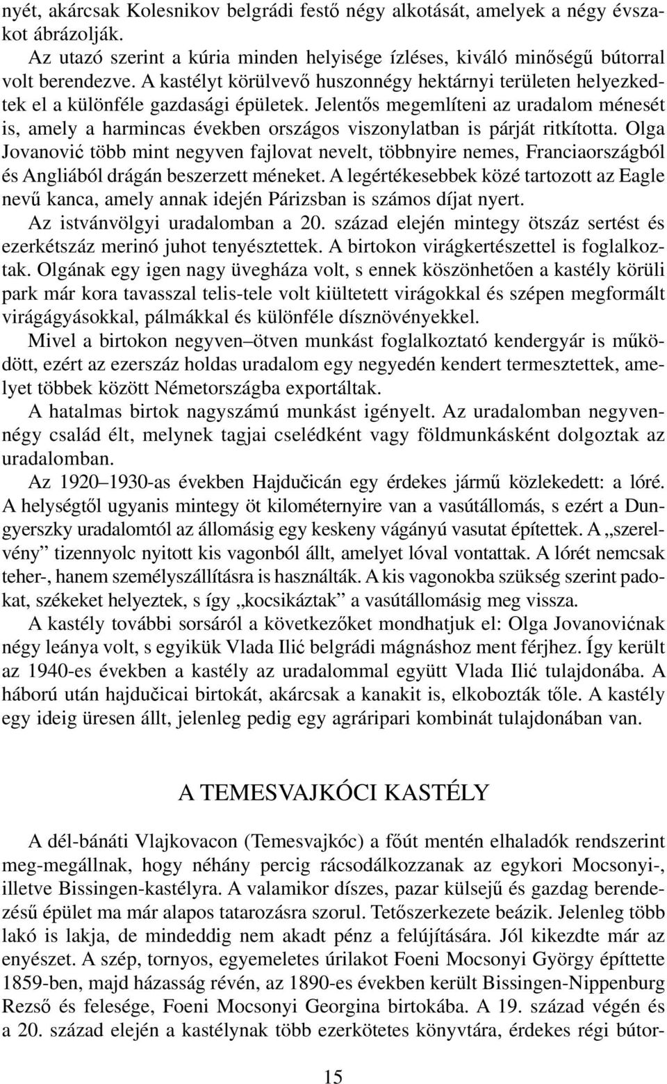 A kastélyt körülvevő huszonnégy hek tár nyi te rü le ten he lyez kedtek el a különféle gazdasági épületek.