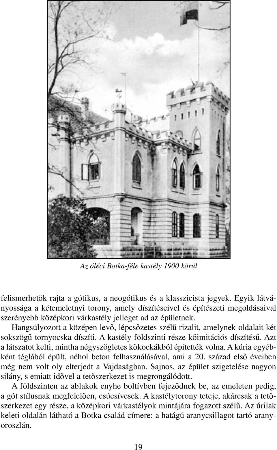 Hangsúlyozott a középen levő, lép csőzetes szélű rizalit, amely nek oldalait két sokszögű tornyocska díszíti. A kastély földszinti része kőimitációs díszítésű.