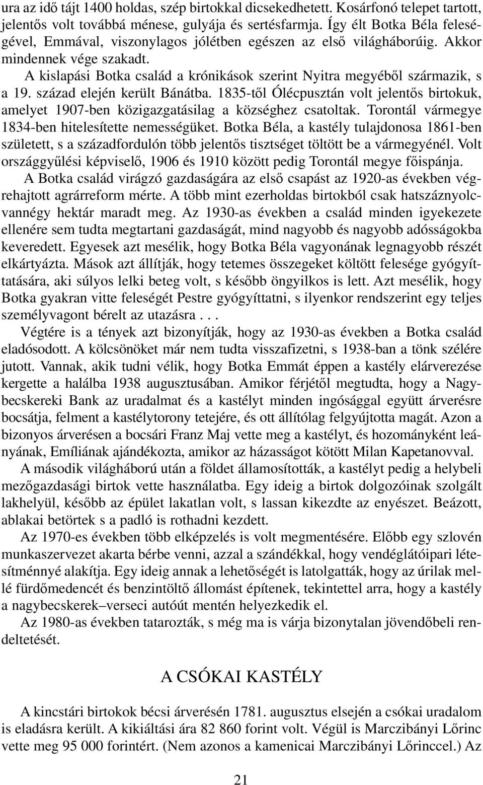 A kislapási Botka csa lád a kró ni ká sok sze rint Nyitra me gyé ből származik, s a 19. szá zad ele jén került Bánátba.