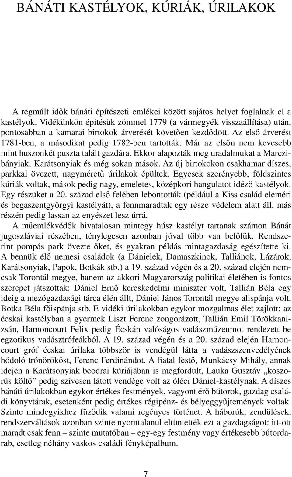 Már az el sőn nem ke ve sebb mint huszonkét pusz ta talált gazdára. Ekkor alapozták meg uradalmukat a Marczibányiak, Karátsonyiak és még so kan má sok.