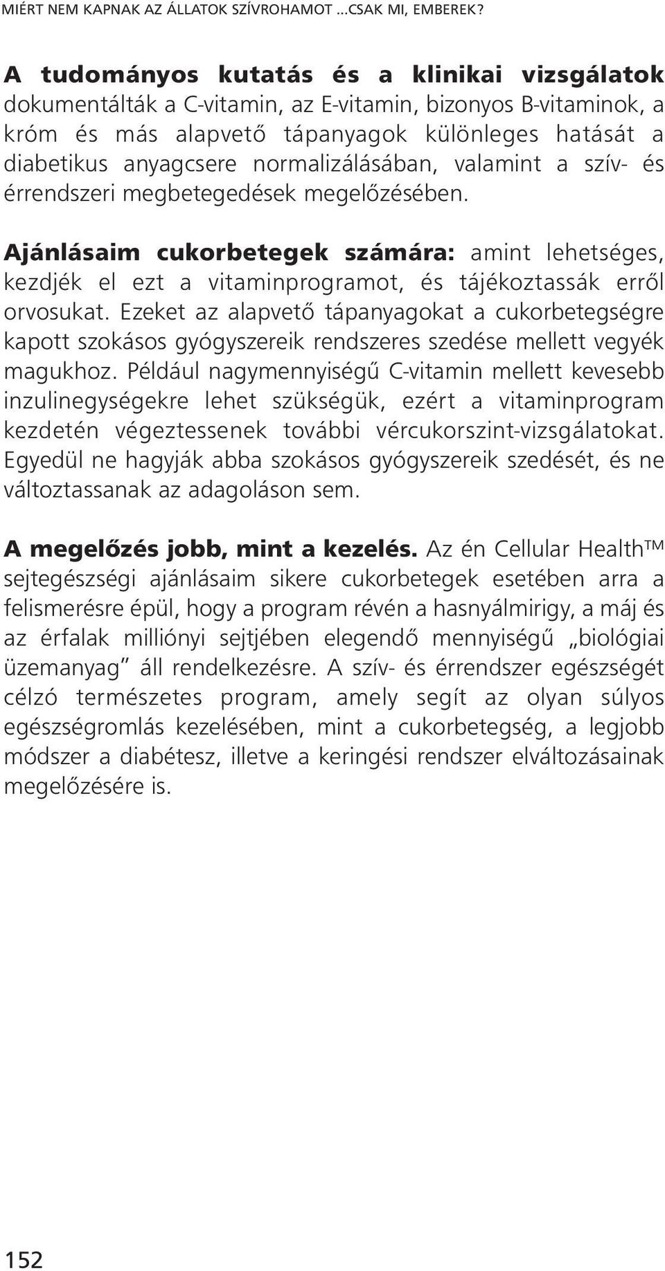 normalizálásában, valamint a szív- és érrendszeri megbetegedések megelőzésében. Ajánlásaim cukorbetegek számára: amint lehetséges, kezdjék el ezt a vitaminprogramot, és tájékoztassák erről orvosukat.