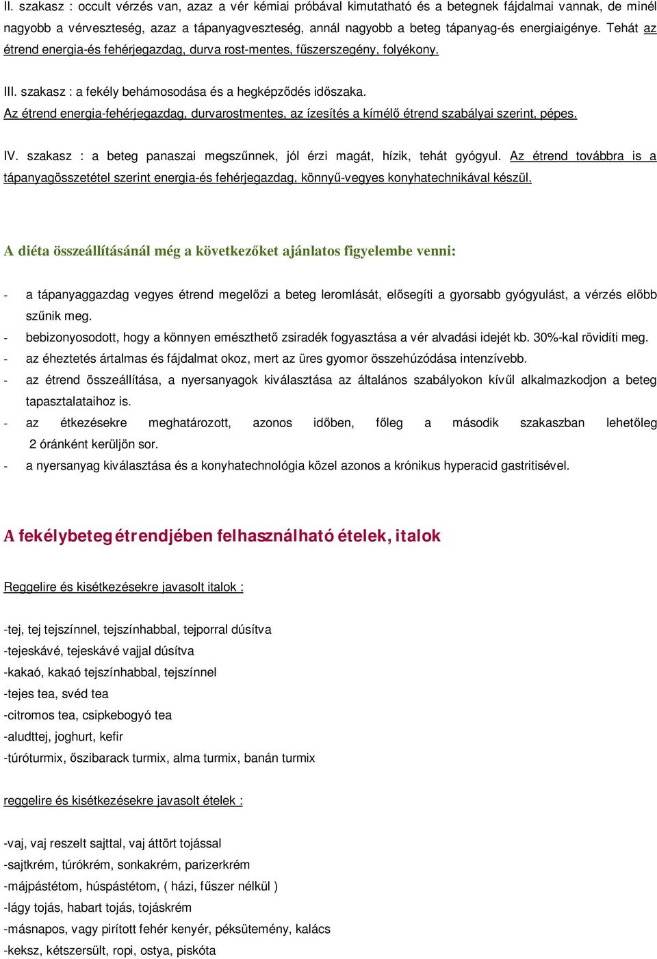 Az étrend energia-fehérjegazdag, durvarostmentes, az ízesítés a kímél étrend szabályai szerint, pépes. IV. szakasz : a beteg panaszai megsz nnek, jól érzi magát, hízik, tehát gyógyul.