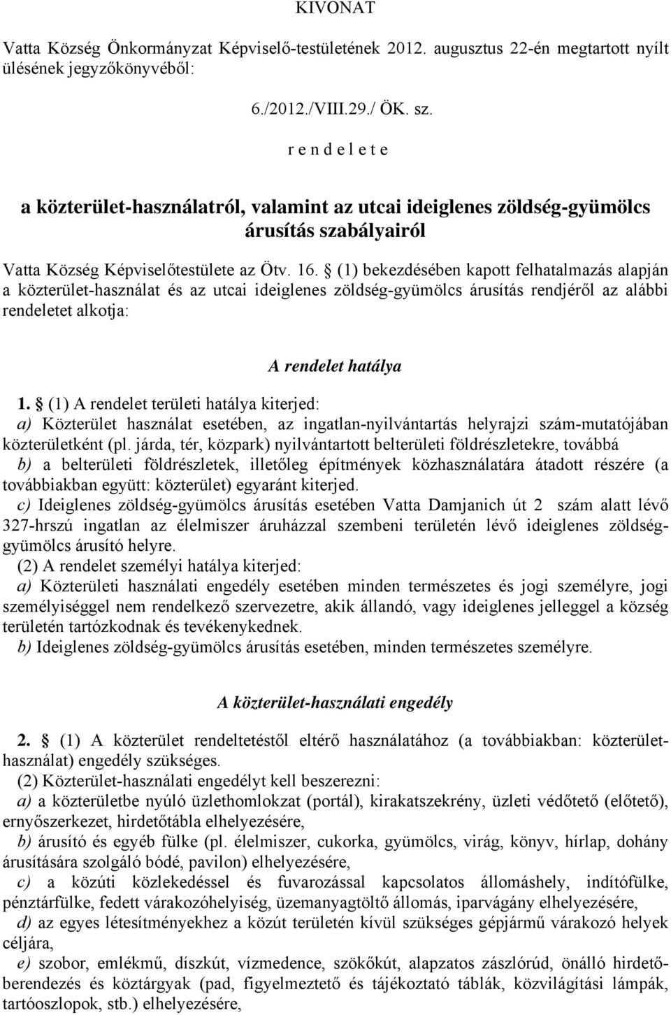 (1) bekezdésében kapott felhatalmazás alapján a közterület-használat és az utcai ideiglenes zöldség-gyümölcs árusítás rendjéről az alábbi rendeletet alkotja: A rendelet hatálya 1.