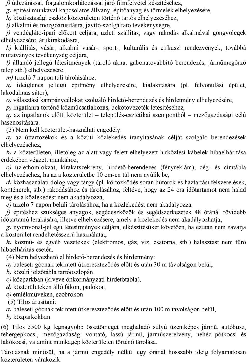 árukirakodásra, k) kiállítás, vásár, alkalmi vásár-, sport-, kulturális és cirkuszi rendezvények, továbbá mutatványos tevékenység céljára, l) állandó jellegű létesítmények (tároló akna,