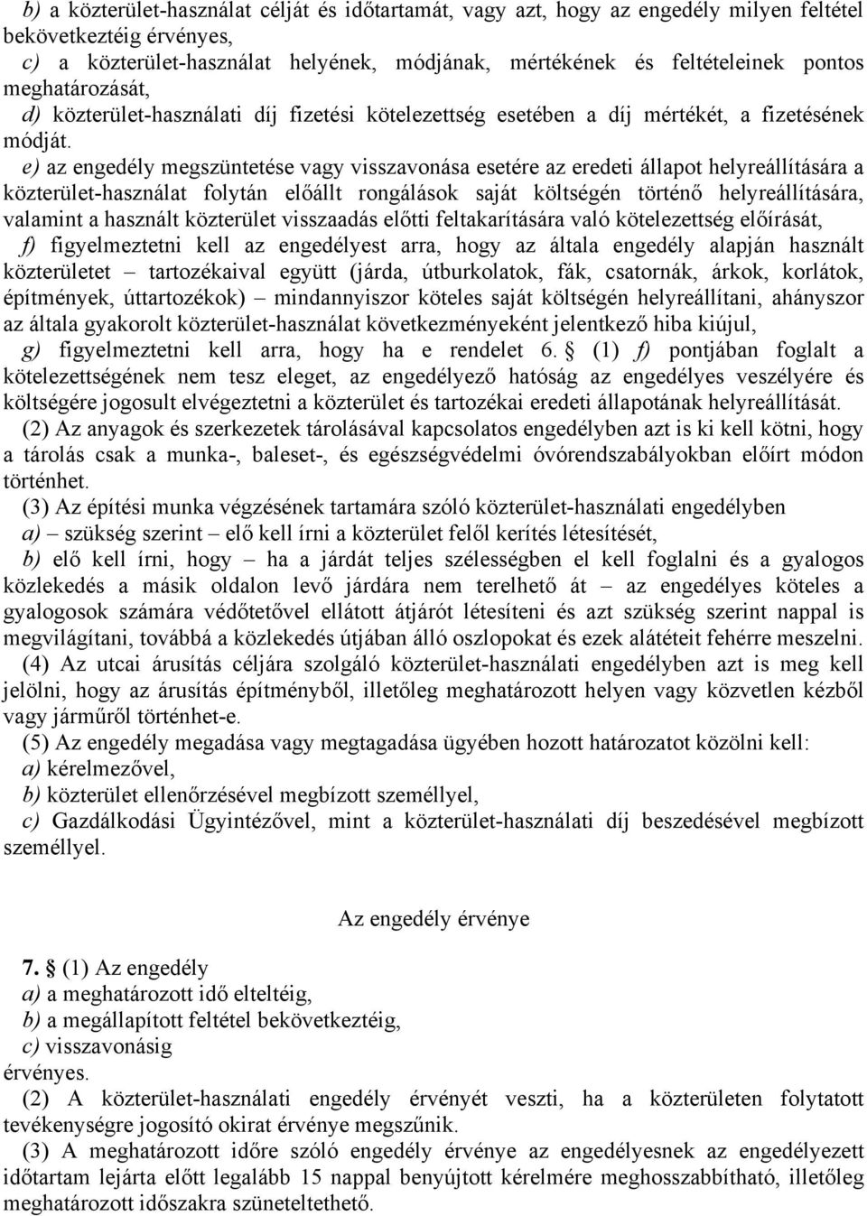 e) az engedély megszüntetése vagy visszavonása esetére az eredeti állapot helyreállítására a közterület-használat folytán előállt rongálások saját költségén történő helyreállítására, valamint a