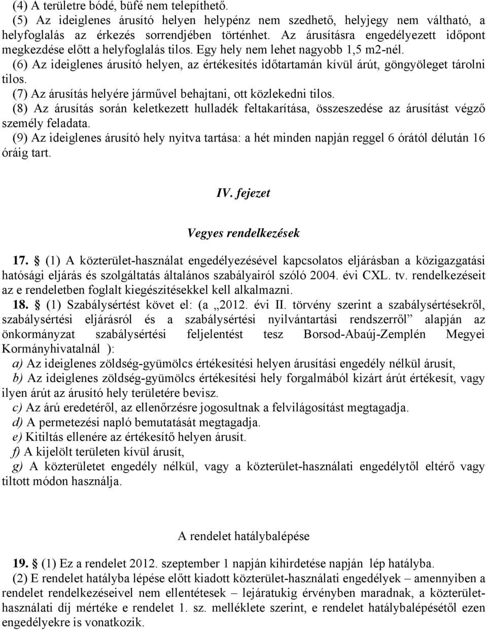 (6) Az ideiglenes árusító helyen, az értékesítés időtartamán kívül árút, göngyöleget tárolni tilos. (7) Az árusítás helyére járművel behajtani, ott közlekedni tilos.