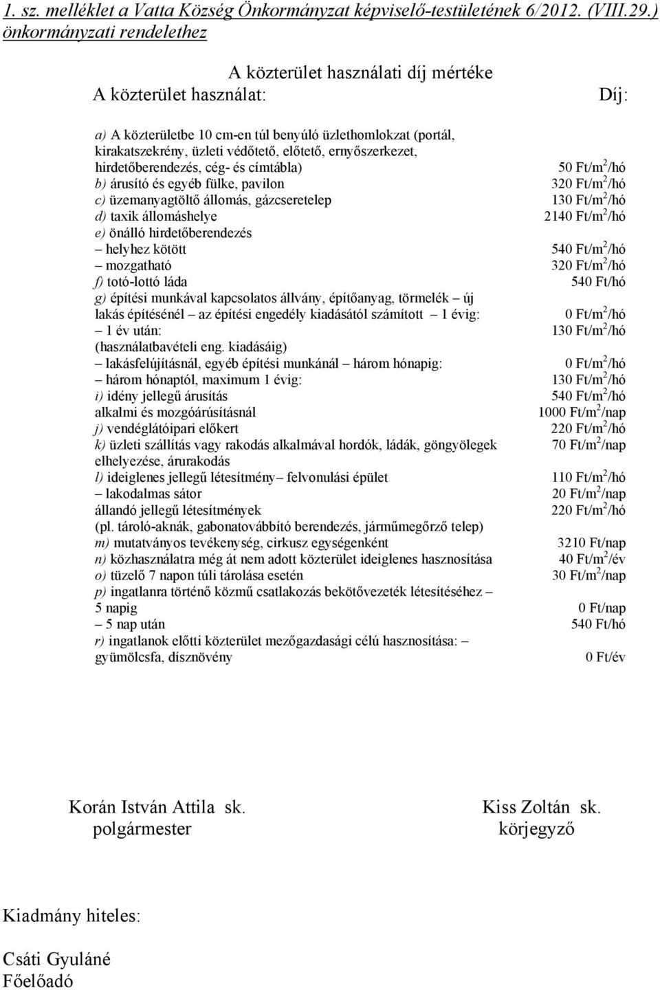 ernyőszerkezet, hirdetőberendezés, cég- és címtábla) 50 Ft/m 2 /hó b) árusító és egyéb fülke, pavilon 320 Ft/m 2 /hó c) üzemanyagtöltő állomás, gázcseretelep 130 Ft/m 2 /hó d) taxik állomáshelye 2140