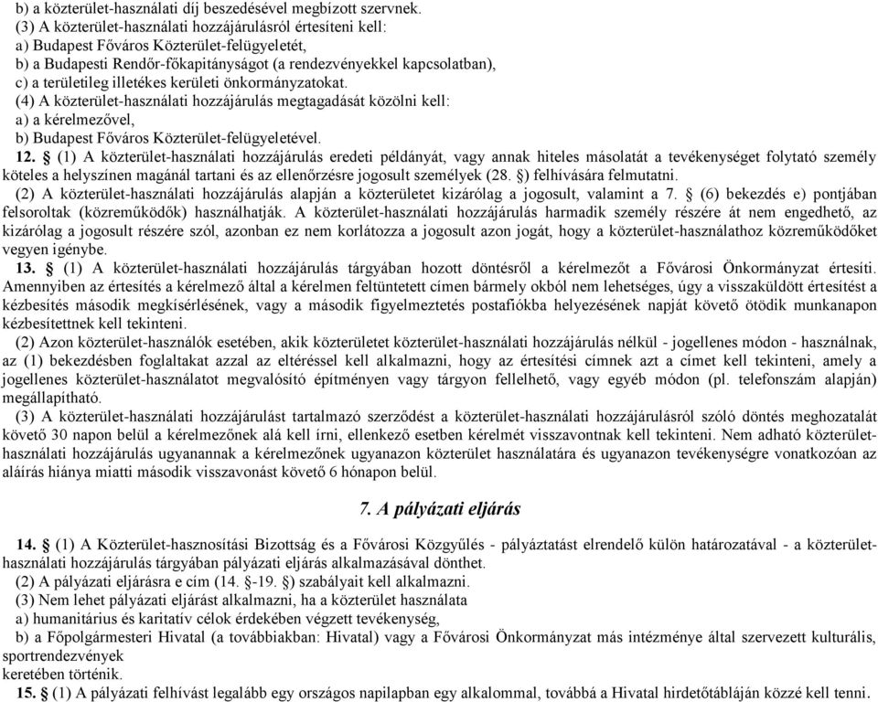 illetékes kerületi önkormányzatokat. (4) A közterület-használati hozzájárulás megtagadását közölni kell: a) a kérelmezővel, b) Budapest Főváros Közterület-felügyeletével. 12.