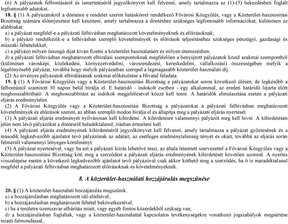 döntéshez szükséges legfontosabb információkat, különösen az alábbiakat: a) a pályázat megfelel-e a pályázati felhívásban meghatározott követelményeknek és előírásoknak; b) a pályázó rendelkezik-e a