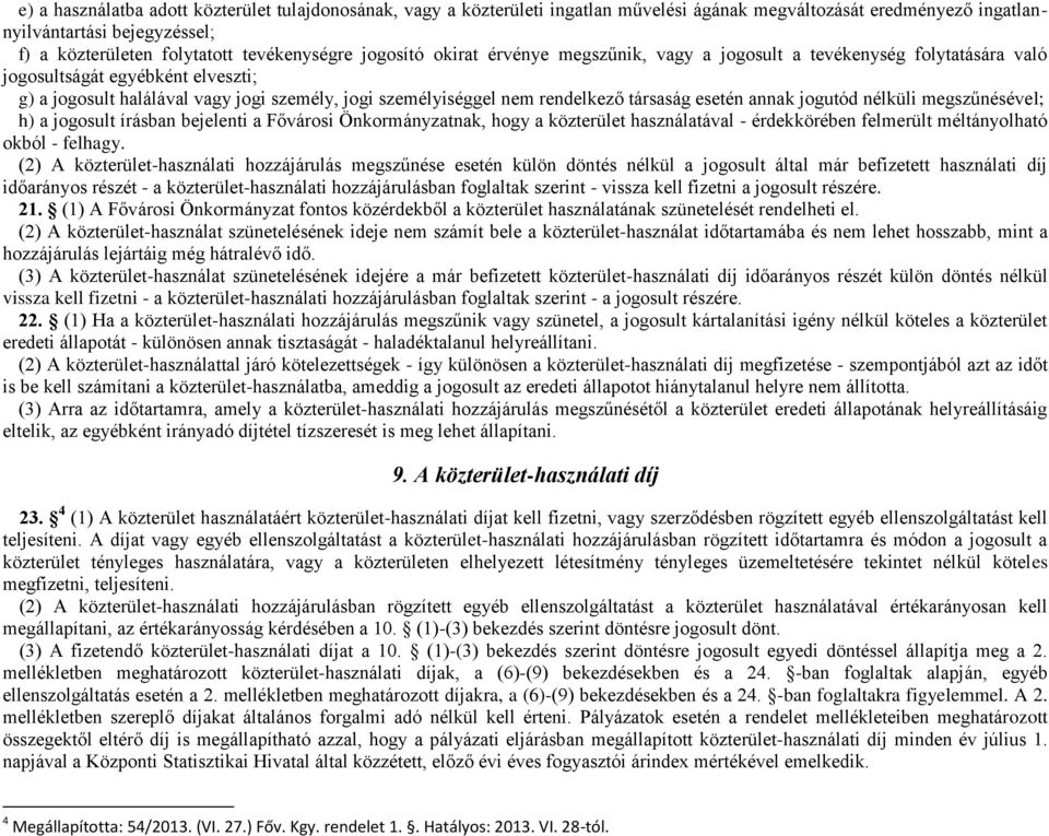 társaság esetén annak jogutód nélküli megszűnésével; h) a jogosult írásban bejelenti a Fővárosi Önkormányzatnak, hogy a közterület használatával - érdekkörében felmerült méltányolható okból - felhagy.