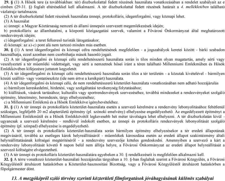 (2) A tér díszburkolattal fedett részének használata ünnepi, protokolláris, idegenforgalmi, vagy köznapi lehet.