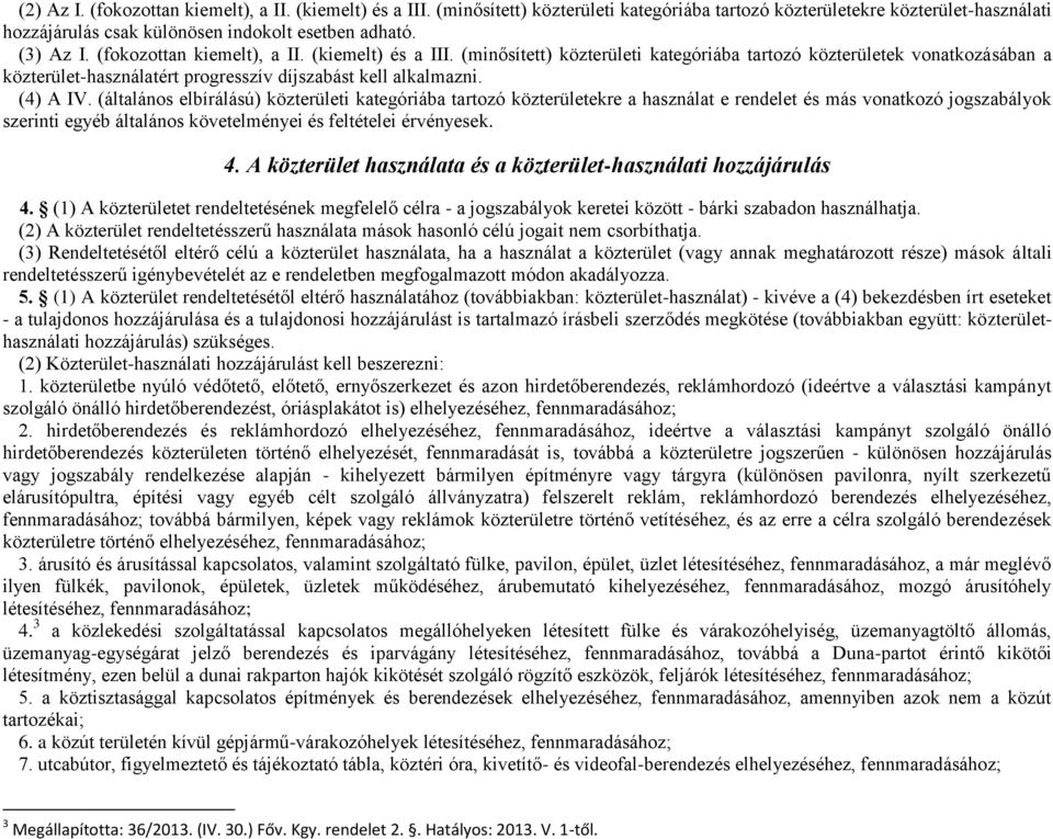 (4) A IV. (általános elbírálású) közterületi kategóriába tartozó közterületekre a használat e rendelet és más vonatkozó jogszabályok szerinti egyéb általános követelményei és feltételei érvényesek. 4.