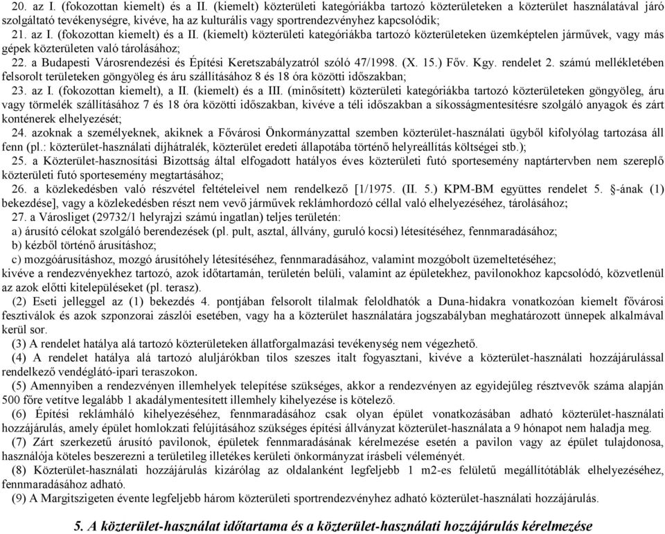 (fokozottan kiemelt) és a II. (kiemelt) közterületi kategóriákba tartozó közterületeken üzemképtelen járművek, vagy más gépek közterületen való tárolásához; 22.