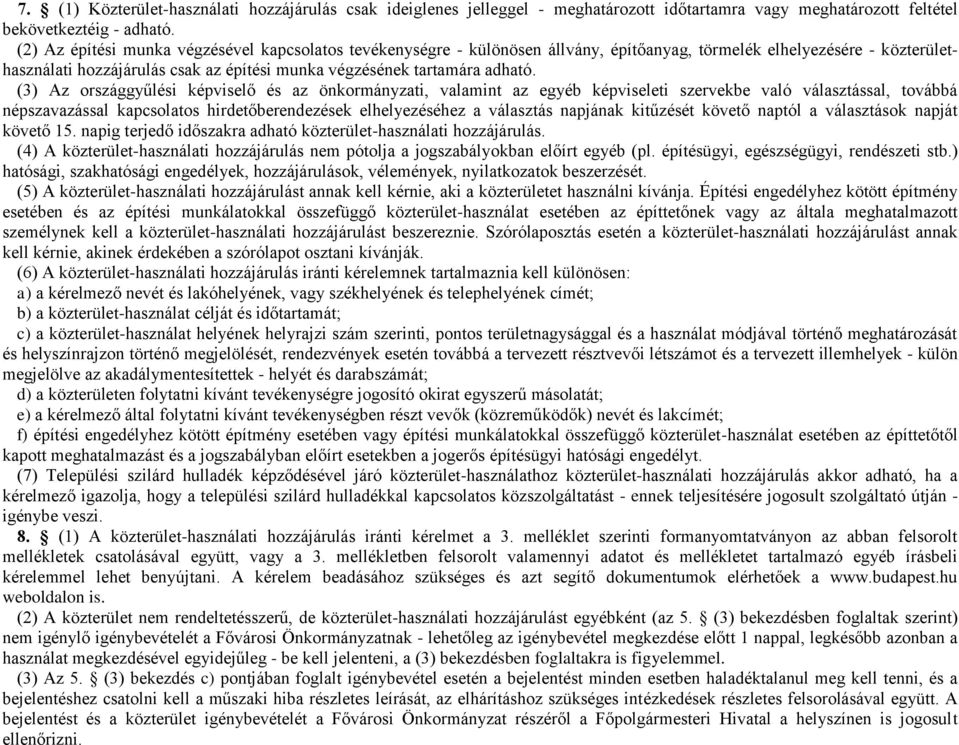 (3) Az országgyűlési képviselő és az önkormányzati, valamint az egyéb képviseleti szervekbe való választással, továbbá népszavazással kapcsolatos hirdetőberendezések elhelyezéséhez a választás