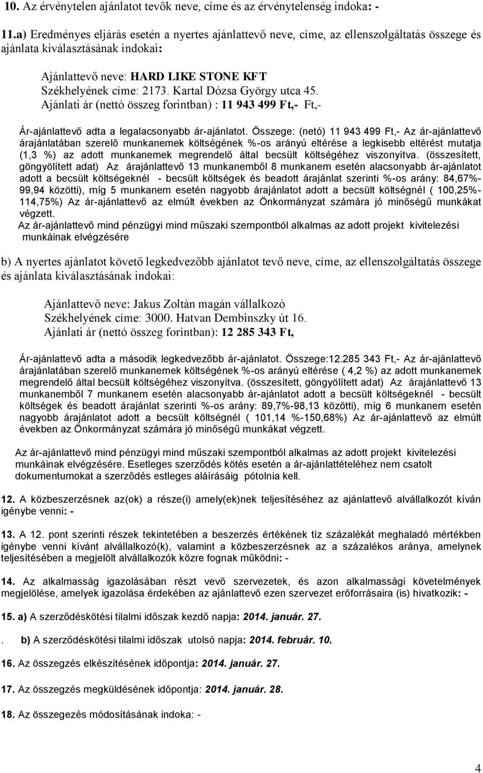 Kartal Dózsa György utca 45. Ajánlati ár (nettó összeg forintban) : 11 943 499 Ft,- Ft,- Ár-ajánlattevő adta a legalacsonyabb ár-ajánlatot.