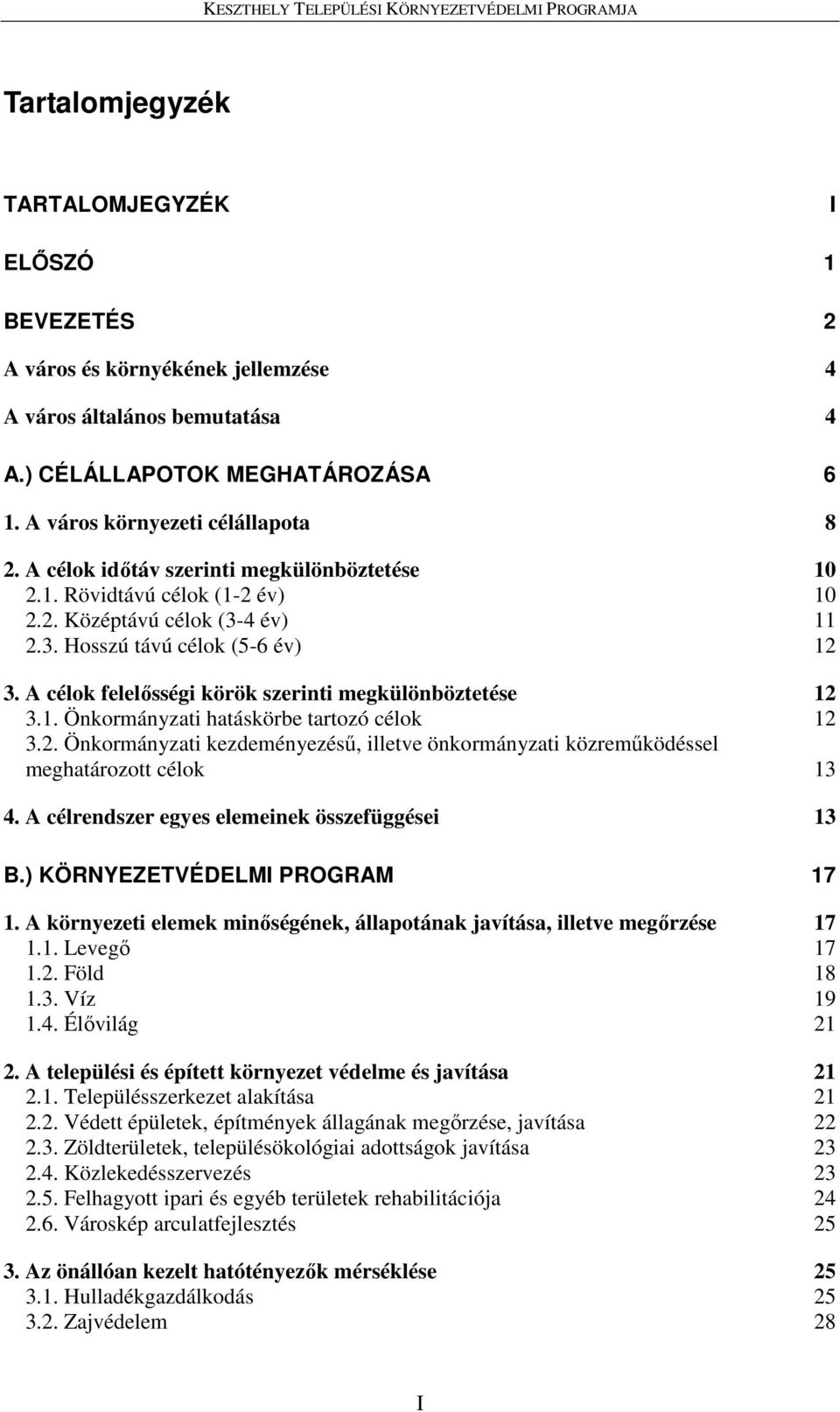 4 év) 11 2.3. Hosszú távú célok (5-6 év) 12 3. A célok felelősségi körök szerinti megkülönböztetése 12 3.1. Önkormányzati hatáskörbe tartozó célok 12 3.2. Önkormányzati kezdeményezésű, illetve önkormányzati közreműködéssel meghatározott célok 13 4.