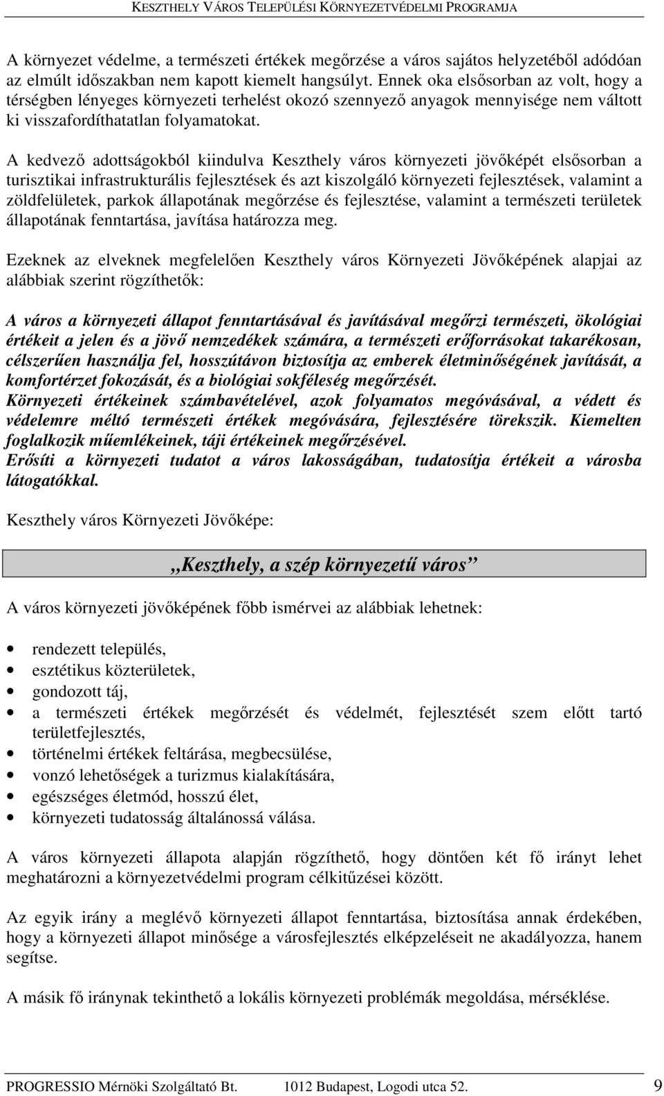 A kedvező adottságokból kiindulva Keszthely város környezeti jövőképét elsősorban a turisztikai infrastrukturális fejlesztések és azt kiszolgáló környezeti fejlesztések, valamint a zöldfelületek,