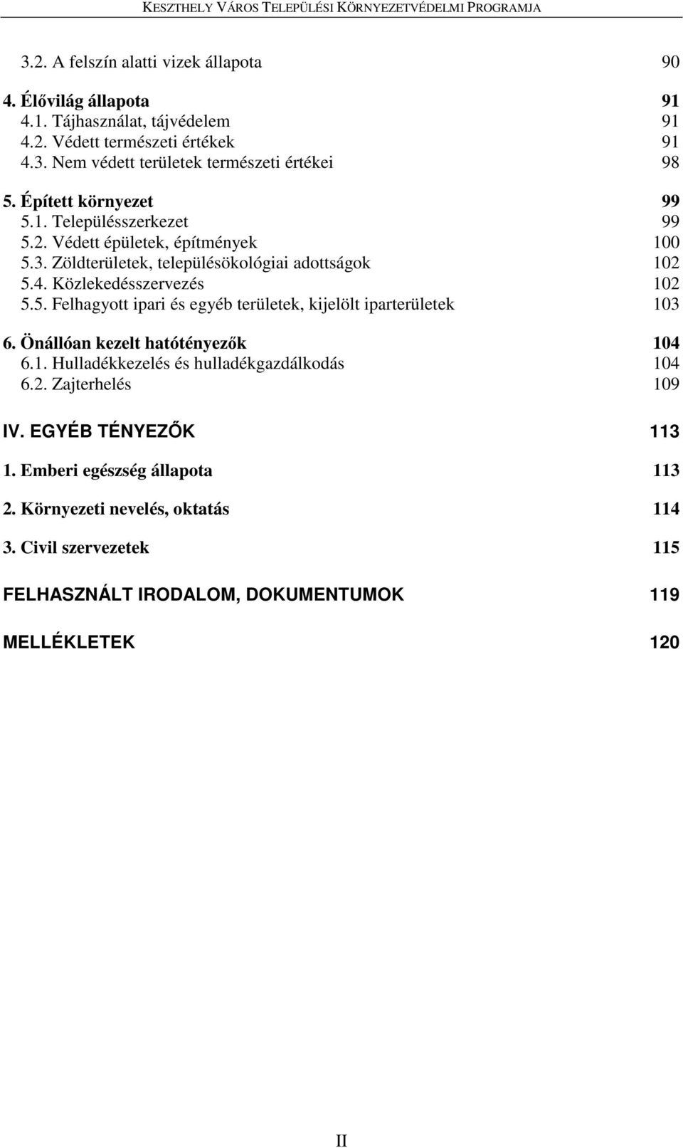 Önállóan kezelt hatótényezők 104 6.1. Hulladékkezelés és hulladékgazdálkodás 104 6.2. Zajterhelés 109 IV. EGYÉB TÉNYEZŐK 113 1. Emberi egészség állapota 113 2.