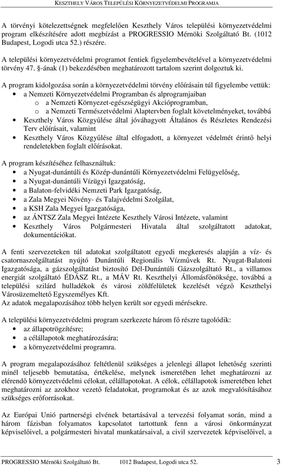 A program kidolgozása során a környezetvédelmi törvény előírásain túl figyelembe vettük: a Nemzeti Környezetvédelmi Programban és alprogramjaiban o a Nemzeti Környezet-egészségügyi Akcióprogramban, o